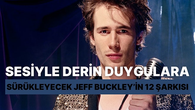 Hem Güçlü Hem de Çok Kırılgan Yapıdaki Sesiyle Derin Duygulara Sürükleyecek Jeff Buckley'in 12 Şarkısı