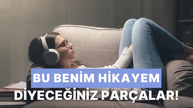 "Bu Benim Hikayem" Diyeceğiniz 10 Duygusal Parça