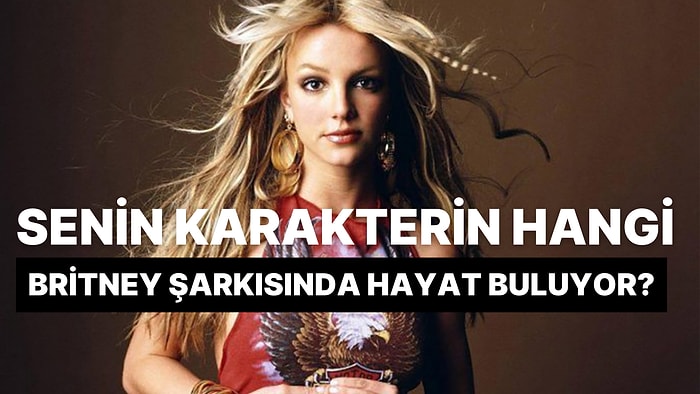 Senin Karakterin Hangi Britney Spears Şarkısında Hayat Buluyor?