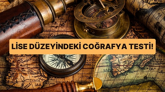 Lise Düzeyindeki Coğrafya Genel Kültür Testinde Full Çekebilecek misin?