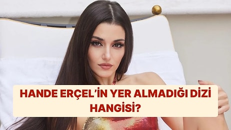 Hande Erçel'in Oynamadığı Diziyi Bulabilecek misin?