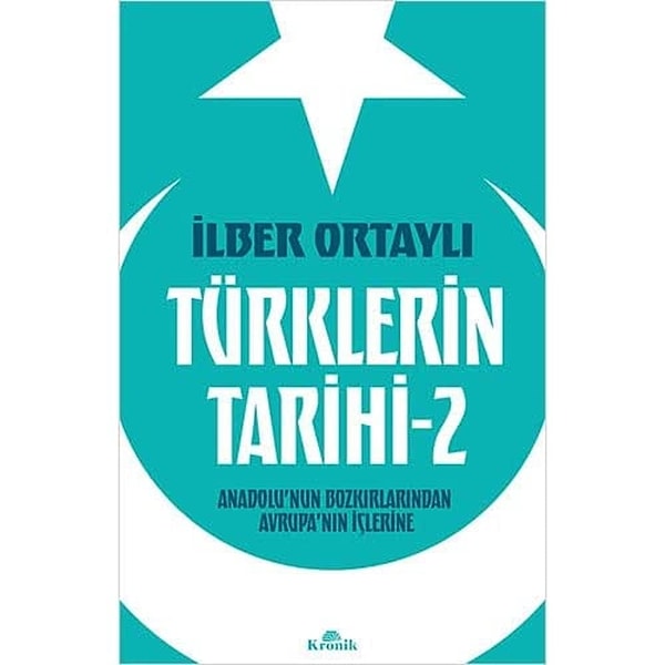 Türklerin Tarihi - 2: Anadolu’nun Bozkırlarından Avrupa’nın İçlerine - İlber Ortaylı