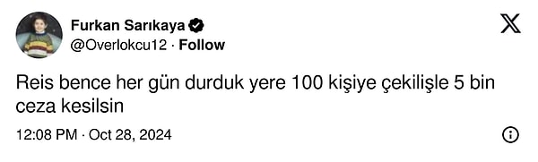 X’te bu gelişmeyi alıntılayan Furkan Sarıkaya (@overlokcu12) isimli kullanıcı ‘yeni ceza’ fikrini ateşledi ve “Reis bence her gün durduk yere 100 kişiye çekilişle 5 bin ceza kesilsin” mesajını paylaştı.