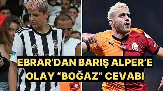 Fanatik Beşiktaşlı Ebrar Karakurt'tan Galatasaraylı Barış Alper Yılmaz'a "Boğaz" Cevabı