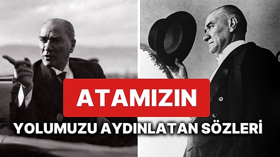 Atatürk'ün Sözleri! Mustafa Kemal Atatürk'ün Vizyon Sahibi Olduğunu Gösteren Birbirinden Anlamlı Sözleri