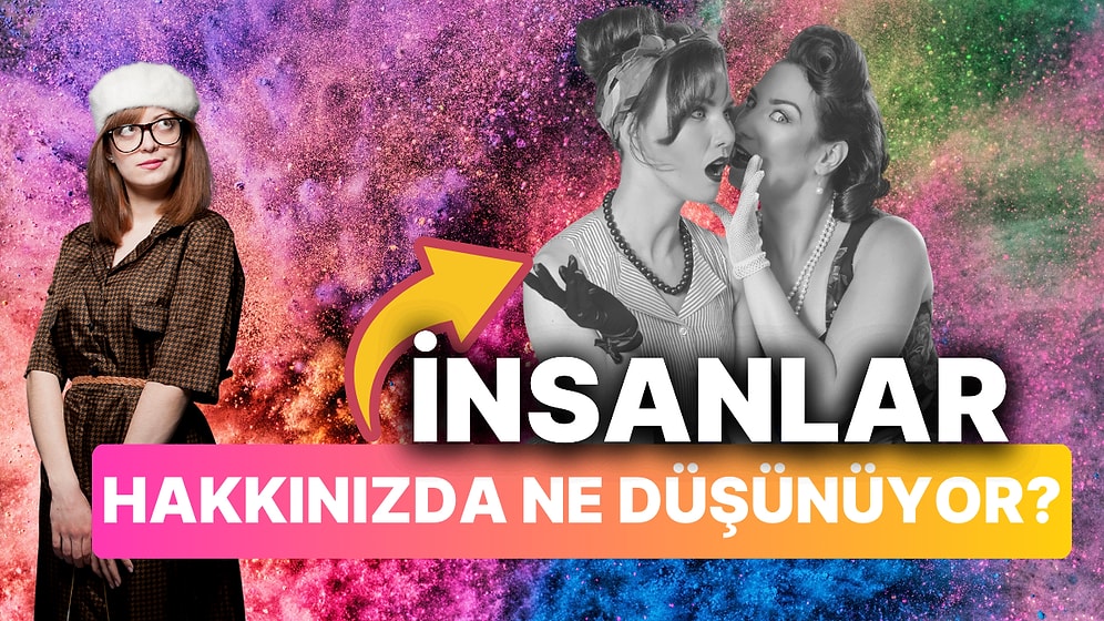 İnsanlar Sizin Hakkınızda Ne Düşünüyor? İşte Tek Soruda İnsanların Bilinçaltının Derinlerindeki Gerçekler