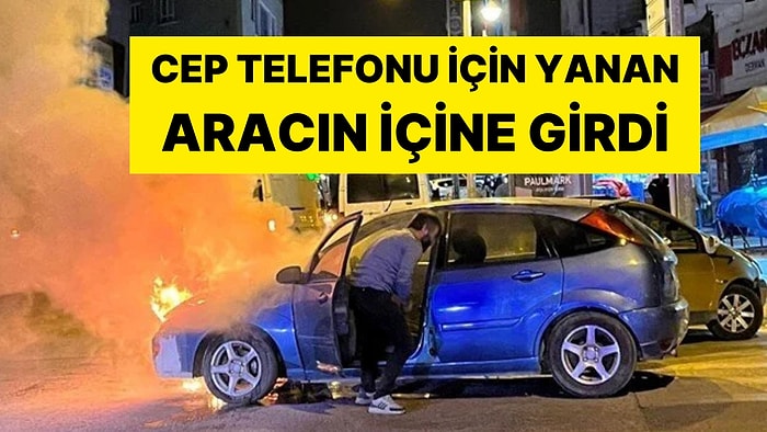 Herkes Onu İzledi: Cep Telefonunu Almak İçin Yanan Aracın İçine Girdi