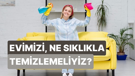 Sağlığımız İçin Evimizi Ne Sıklıkla Temizlemeliyiz?