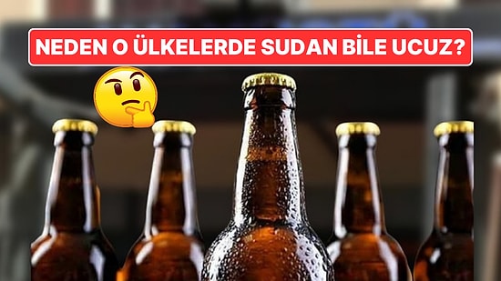 Türkiye'de Bu Kadar Pahalı Olan Bira Fiyatları Neden Özellikle Bazı Ülkelerde Sudan Bile Ucuz?