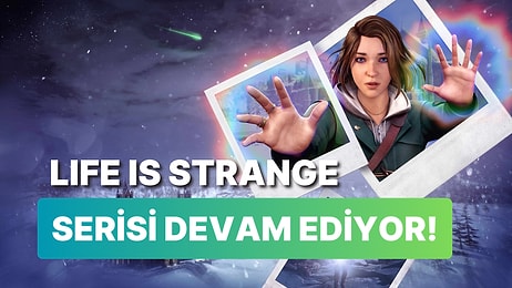 Life is Strange Serisi Yeni Oyununa Kavuştu