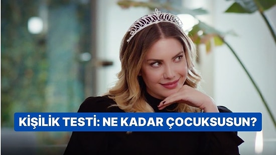 Kişilik Testi: Ne Kadar Çocuksusun?