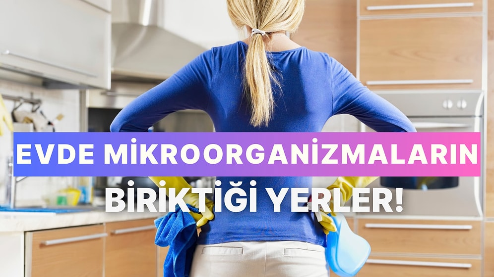 Evde Mikroorganizmaların En Çok Biriktiği 11 Yer