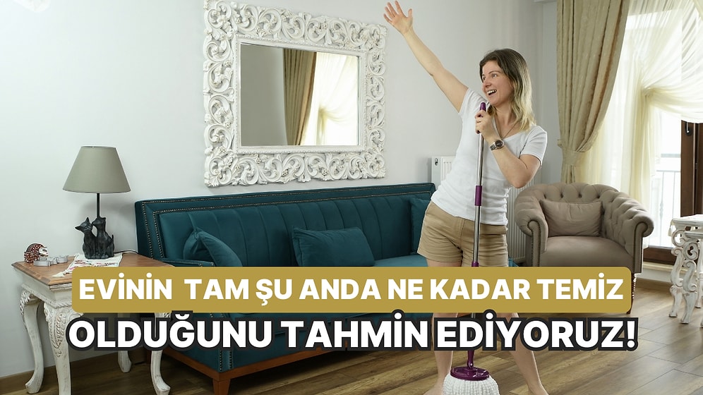 Evinin Tam Şu An Ne Kadar Temiz Olduğunu Tahmin Ediyoruz!