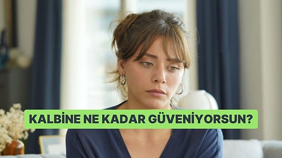 Kalbine Ne Kadar Güveniyorsun?