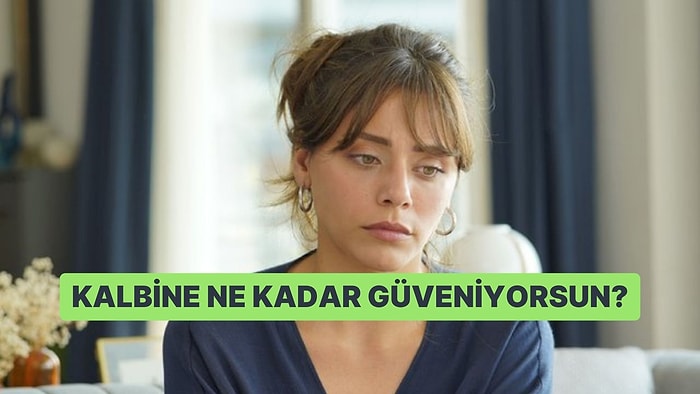 Kalbine Ne Kadar Güveniyorsun?