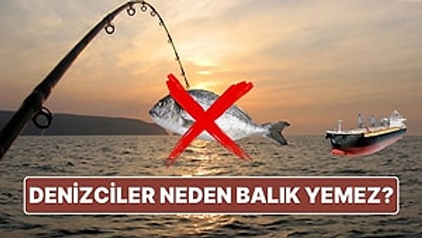 2. Denizciler Balıklara Bir Günde Küsmedi! Okyanusta Aç Kalsalar Bile Balıklardan Uzak Durmalarının Bir Nedeni Var...