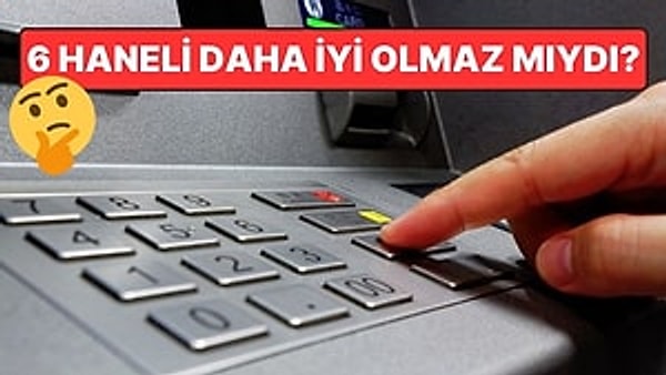 9. ATM Yalnızca 4 Haneli Şifre Oluşturmaya İzin Veriyor... İşte "Hanımcılığın böylesi" Diyeceğiniz Sebebi!