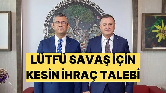 CHP'de Lütfü Savaş Kesin İhraç Talebiyle Disipline Sevk Edildi