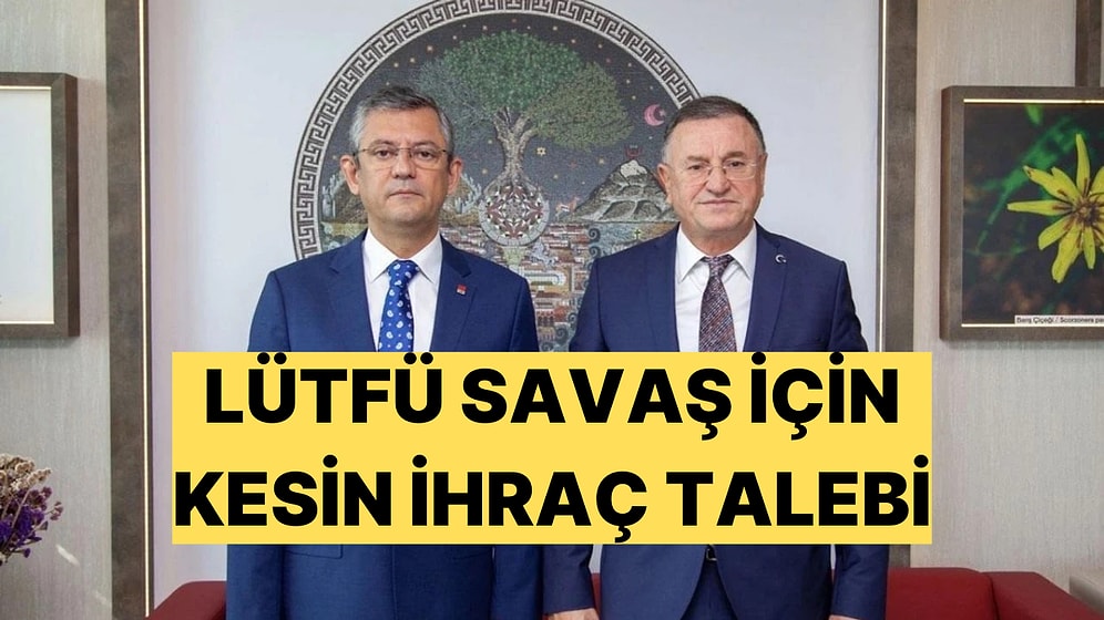 CHP'de Lütfü Savaş Kesin İhraç Talebiyle Disipline Sevk Edildi