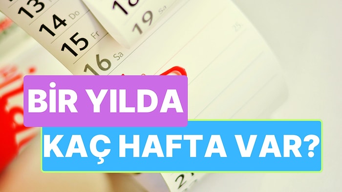 Bir Yılda Kaç Hafta Vardır? Bu Sorunun Yanıtı Sandığınız Kadar Basit Değil!