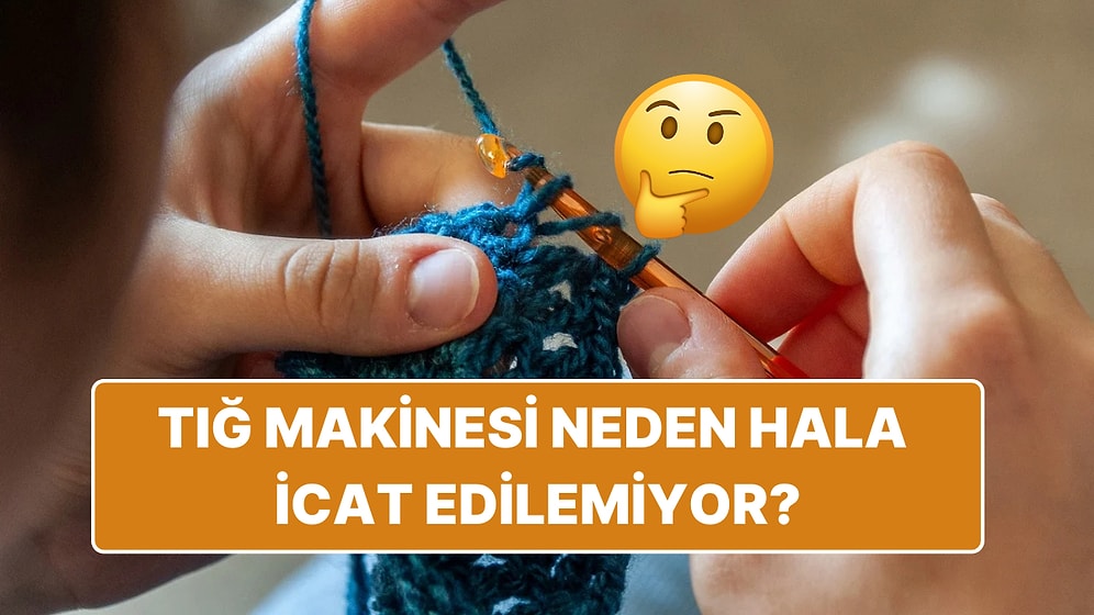 Makineleşen Dünyada Teknoloji Bu Kadar Gelişmişken Neden Hala Tığ Makinesi İcat Edilemiyor?