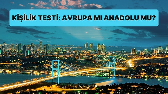 Kişilik Testi: Avrupa Yakası mı Anadolu Yakası mı?