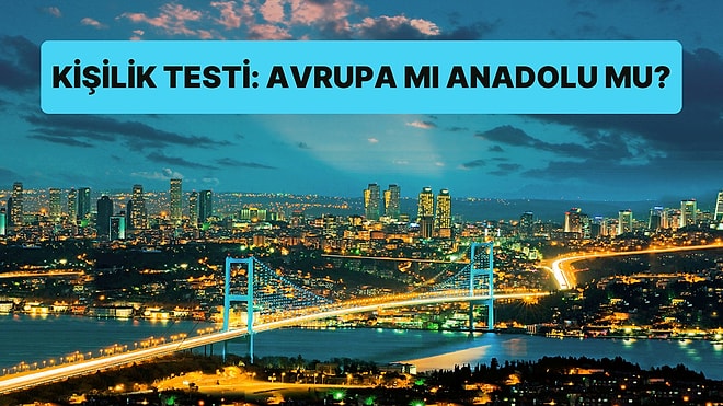 Kişilik Testi: Avrupa Yakası mı Anadolu Yakası mı?