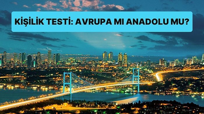 Kişilik Testi: Avrupa Yakası mı Anadolu Yakası mı?