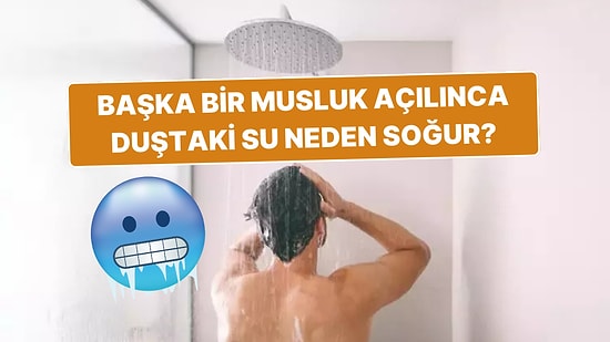 Başka Biri Musluk Açınca Duştaki Suyun Soğumasının Okuyunca Mantıklı Bulacağınız Sebepleri