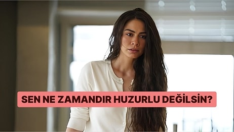 Sen Ne Zamandır Huzursuzsun?