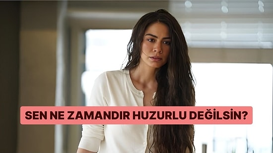 Sen Ne Zamandır Huzursuzsun?