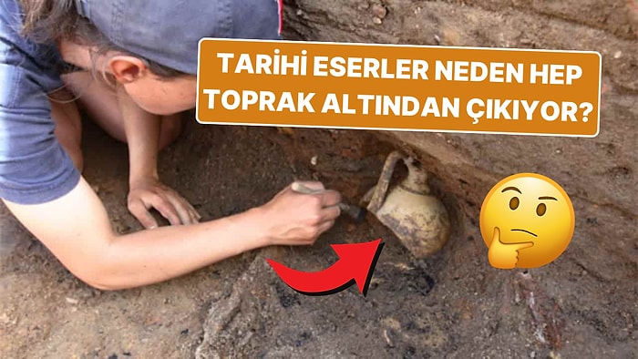 Tarihi Eserlerin Hep Toprağın Altından Çıkmasının Tahmin Edilmesi Zor Olmayan Sebepleri