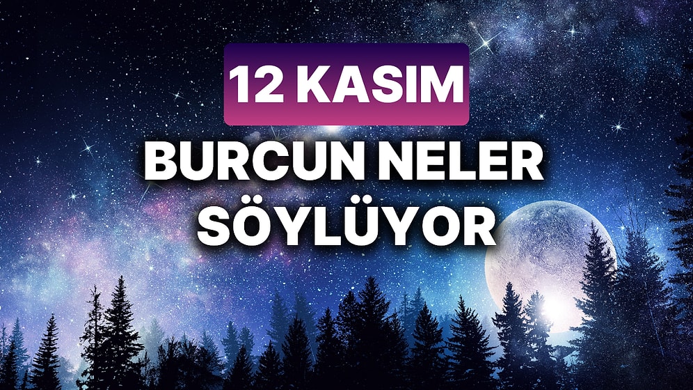 Günlük Burç Yorumuna Göre 12 Kasım Salı Günün Nasıl Geçecek?