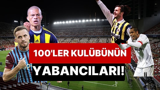 Süper Lig'de 100'ler Kulübüne Giren Dört "Yabancı" Var