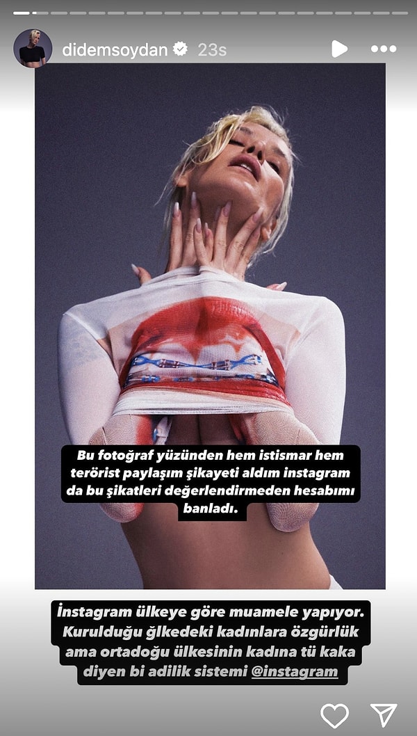 Başından geçenleri anlatan ünlü manken "Bu fotoğraf yüzünden hem istismar hem terörist paylaşım şikayeti aldım Instagram da bu şikayetleri değerlendirmeden hesabımı banladı" ifadelerini kullanırken "Instagram ülkeye göre muamele yapıyor. Kurulduğu ülkedeki kadınlara özgürlük ama ortadoğu ülkesinin kadına tü kaka diyen bi adilik sistemi" tepkisiyle de dikkat çekti.