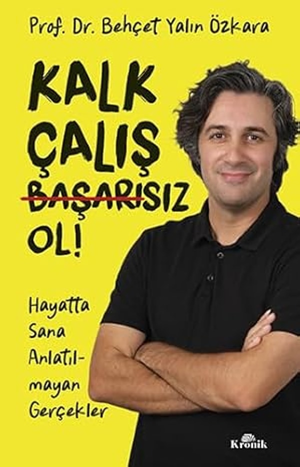 Kalk, Çalış, Başarısız Ol!: Hayatta Sana Anlatılmayan Gerçekler - Behçet Yalın Özkara