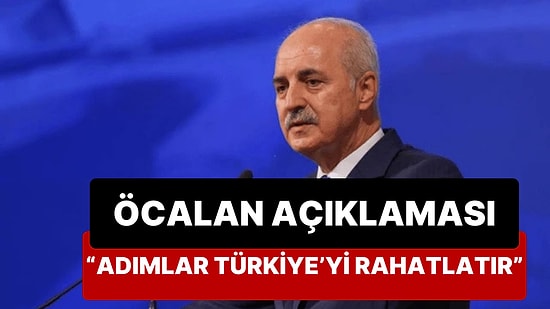 Numan Kurtulmuş'tan Öcalan Açıklaması Geldi: ''Adımlar Türkiye'yi Rahatlatır''