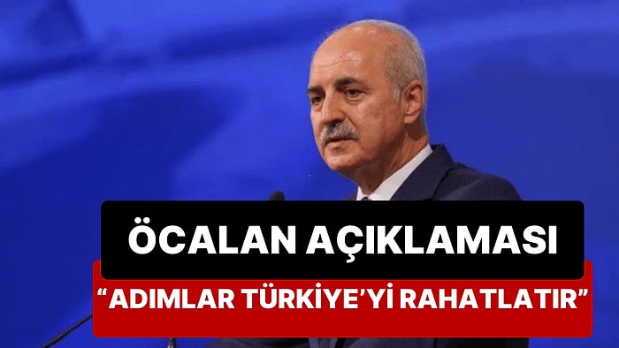 Numan Kurtulmuş'tan Öcalan Açıklaması Geldi: ''Adımlar Türkiye'yi Rahatlatır''