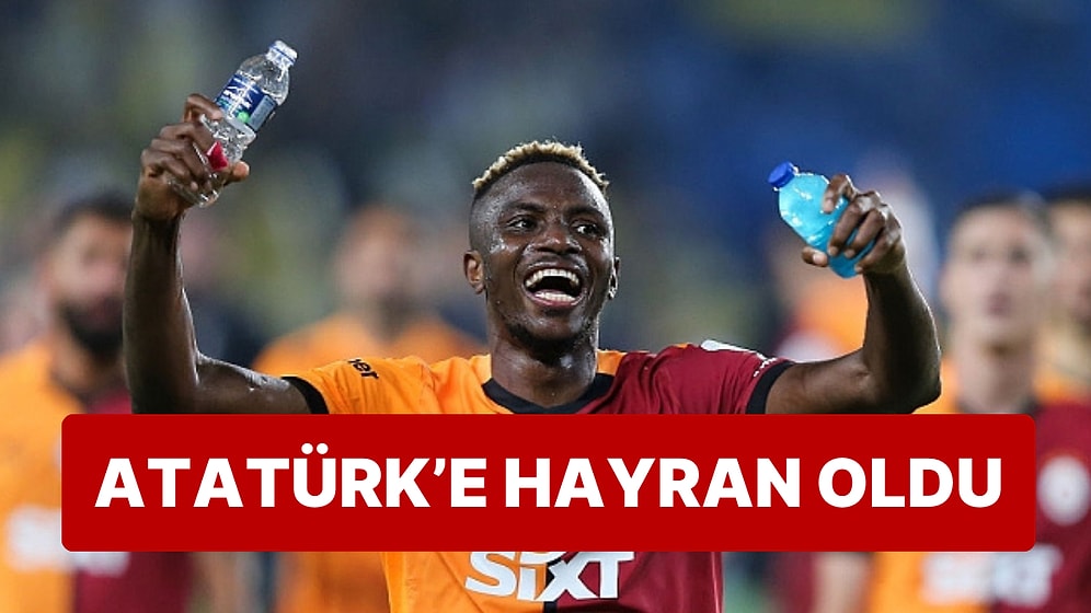 Galatasaray'ın Yıldızı Victor Osimhen'den Alkışlanacak Atatürk Sözleri