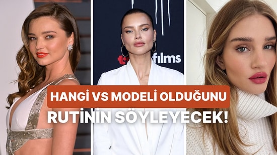 Bakım Rutinine Göre Hangi Victoria’s Secret Modeli Olduğunu Söylüyoruz!