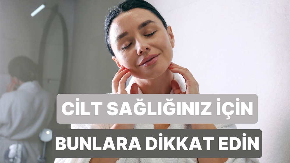 Cilt Sağlığını Etkilediğini Duyunca Şaşıracağın 10 Şey