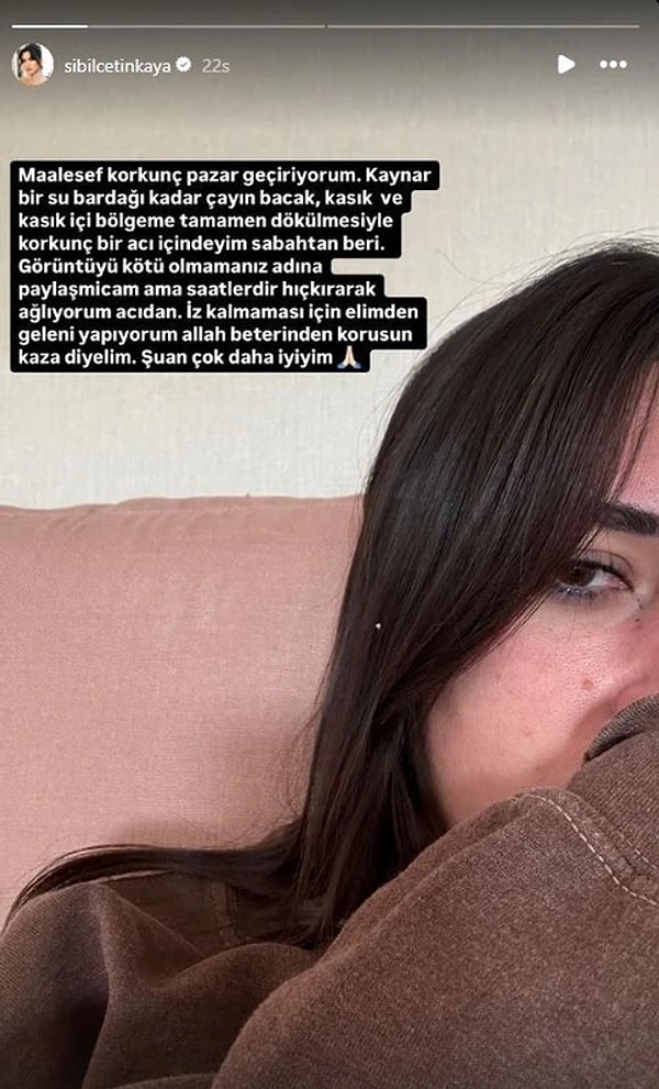 "Görüntüyü kötü olmamanız adına paylaşmayacağım ama saatlerdir hıçkırarak ağlıyorum acıdan. İz kalmaması için elimden geleni yapıyorum allah beterinden korusun kaza diyelim. Şu an çok daha iyiyim"