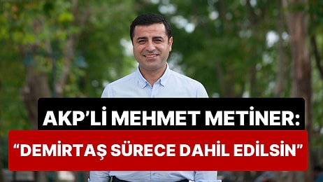 AKP'li Mehmet Metiner, Bahçeli'nin Öcalan Açıklamalarını Destekledi, "Demirtaş da Dahil Edilsin" Dedi