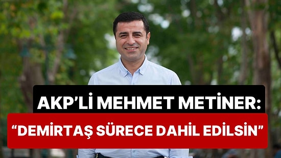 AKP'li Mehmet Metiner, Bahçeli'nin Öcalan Açıklamalarını Destekledi, "Demirtaş da Dahil Edilsin" Dedi