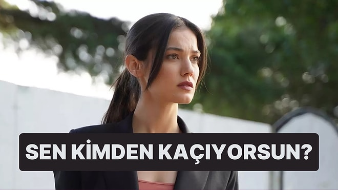 Sen Kimden Kaçıyorsun?