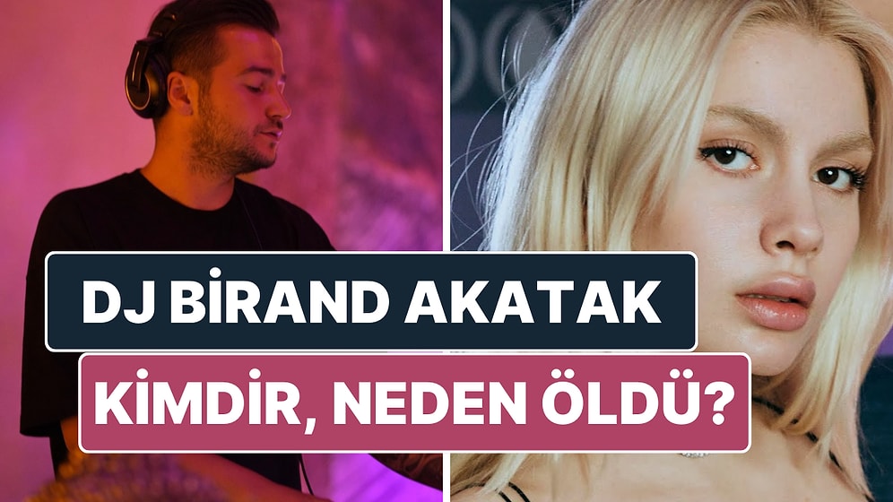 DJ Birand Akatak Kimdir, Neden Öldü? DJ Birand Akatak Kariyeri ve Hakkında Merak Edilenler