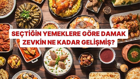 Seçtiğin Yemeklere Göre Damak Zevkin Ne Kadar Gelişmiş?