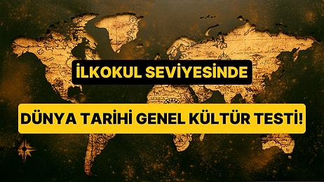 15 Soruluk İlkokul Seviyesindeki Dünya Tarihi Genel Kültür Testi!