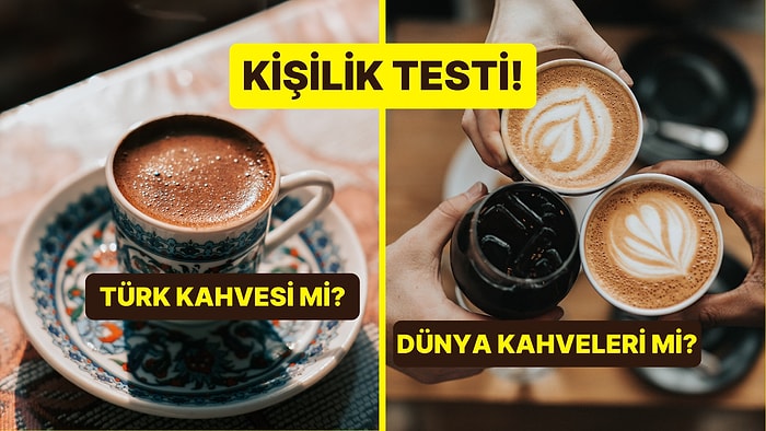 Kişilik Testi: Türk Kahvesi mi Dünya Kahveleri mi?