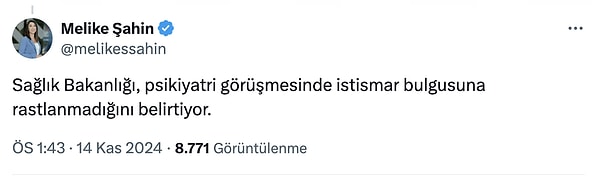 Ancak haberin sahibi Melike Şahin gün içinde bir paylaşım daha yaparak, "Sağlık Bakanlığı, psikiyatri görüşmesinde istismar bulgusuna rastlanmadığını belirtiyor" ifadelerini kullandı 👇